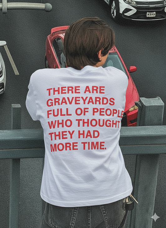Heavy Oversized Tee - There Are Graveyards Full Of People Who Thought They Had More Time